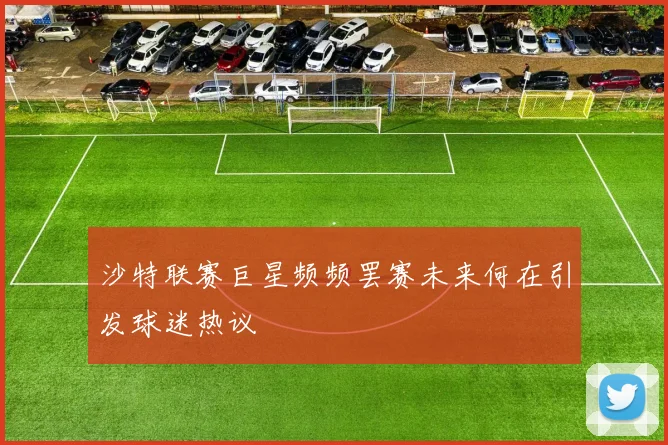 沙特联赛巨星频频罢赛未来何在引发球迷热议