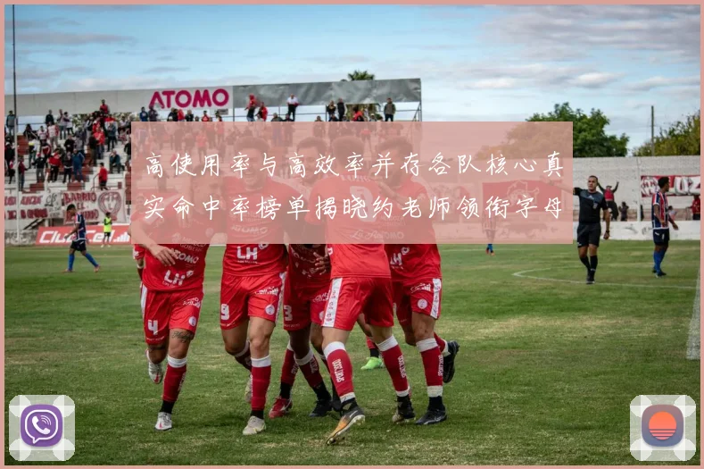 高使用率与高效率并存各队核心真实命中率榜单揭晓约老师领衔字母紧随其后