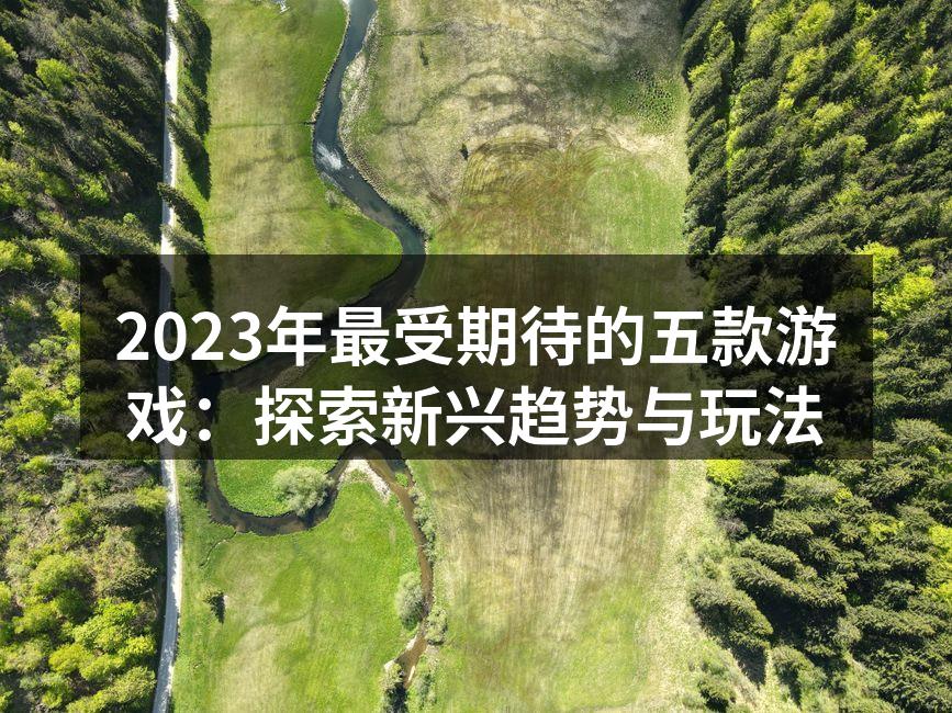 2023年最受期待的五款游戏：探索新兴趋